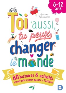 Toi aussi tu peux changer le monde (8-12 ans) ! by Marion McGuinness