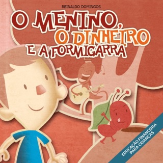 O Menino, o Dinheiro e a Formigarra by Reinaldo Domingos