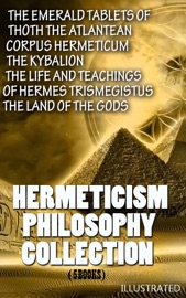 Hermeticism Philosophy Collection (5 Books). Illustrated - M. Doreal, Hermes Trismegistus, Manly P. Hall, H. P. Blavatsky & William Walker Atkinson