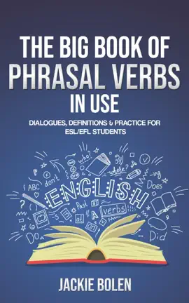 The Big Book of Phrasal Verbs in Use: Dialogues, Definitions & Practice for ESL/EFL Students