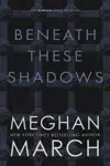 Beneath These Shadows by Meghan March Book Summary, Reviews and Downlod