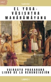 EL YOGA-VÁSISHTHA MAHÁRÁMÁYANA - VAIRAGYA PRAKARANA - LIBRO DE LA RENUNCIACIÓN -