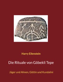 Die Rituale von Göbekli Tepe - Harry Eilenstein
