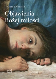 Objawienia Bożej miłości - Juliana z Norwich & Anna Skucińska