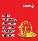 à-la-vitesse-du-con,-le-mur-est-en-option - Didier FAU