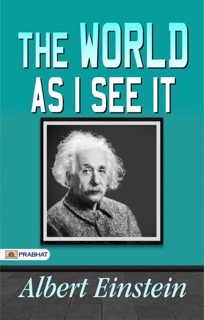 The World As I See It :Most Demanding book ’The World as I See It’ by Albert Einstein: Albert Einstein Essays in Humanism, The Theory of Relativity by Albert Einstein