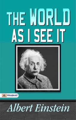 The World As I See It :Most Demanding book ’The World as I See It’ by Albert Einstein: Albert Einstein Essays in Humanism, The Theory of Relativity