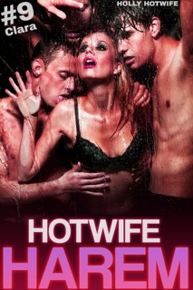 Hotwife Harem #9: Clara by Arwen Rich & Holly Hotwife