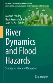 River Dynamics and Flood Hazards by Manish Pandey, Hazi Azamathulla & Jaan H. Pu