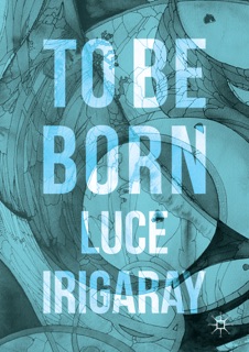 To Be Born by Luce Irigaray