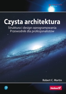 Czysta architektura. Struktura i design oprogramowania. Przewodnik dla profesjonalistów by Robert C. Martin
