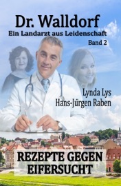 Dr. Walldorf – Ein Landarzt aus Leidenschaft: Band 2: Rezepte gegen Eifersucht - Hans-Jürgen Raben & Lynda Lys