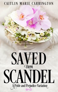 Saved from Scandal: A Pride and Prejudice Variation by Caitlin Marie Carrington