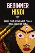 Beginner Hindi: Learn Hindi Words And Phrases While Travel To India - Rosena Canlas