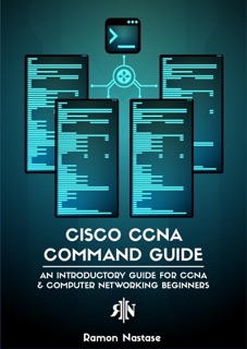 Cisco CCNA Command Guide: An Introductory Guide for CCNA & Computer Networking Beginners by Ramon Nastase