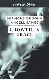 Sermons of John Angell James: Growth in Grace - John Angell James