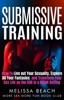 Book Submissive Training: How To Live out Your Sexuality, Explore All Your Fantasies, and Transform Your Sex Life as the SUB in a BDSM Setting