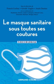 Le masque sanitaire sous toutes ses coutures by Franck Cochoy, Anais Daniau, Gérald Gaglio, Madeleine Akrich, Cédric Calvignac, Roland Canu, Alexandre Mallard & Morgan Meyer
