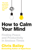 How to Calm Your Mind - Chris Bailey