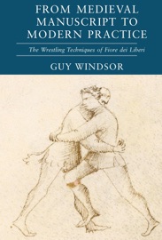 From Medieval Manuscript to Modern Practice: The Wrestling Techniques of Fiore dei Liberi - Guy Windsor