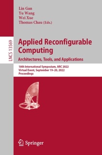 Applied Reconfigurable Computing. Architectures, Tools, and Applications by Lin Gan, Yu Wang, Wei Xue & Thomas Chau