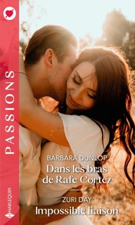 Dans les bras de Rafe Cortez - Impossible liaison by Barbara Dunlop & Zuri Day