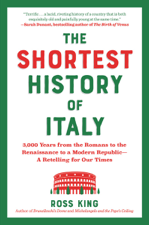 The Shortest History of Italy: 3,000 Years from the Romans to the Renaissance to a Modern Republic - A Retelling for Our Times (Shortest History) - Ross King Cover Art