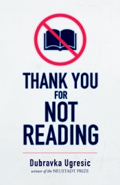 Thank You for Not Reading - Dubravka Ugresic, Celia Hawkesworth & Damion Searls