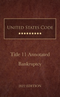 United States Code Annotated 2022 Edition Title 11 Bankruptcy by United States Government