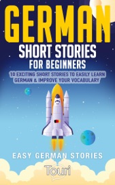 German Short Stories for Beginners: 10 Exciting Short Stories to Easily Learn German & Improve Your Vocabulary - Touri Language Learning