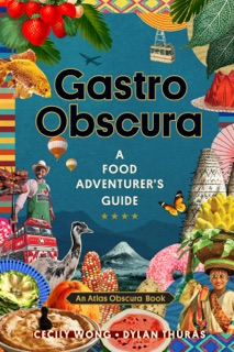 Gastro Obscura by Cecily Wong, Dylan Thuras & Atlas Obscura