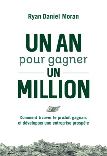 Un an pour gagner un million - Comment trouver le produit gagnant et développer une entreprise prosp by Ryan Daniel Moran