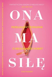 Ona ma siłę. Zaskakujący poradnik o seksualności kobiet - Emily Nagoski