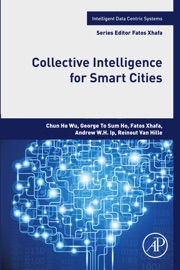 Collective Intelligence for Smart Cities - Chun HO WU, George To Sum Ho, Fatos Xhafa, Andrew W. H. Ip & Reinout Van Hille