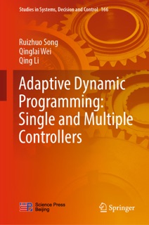 Adaptive Dynamic Programming: Single and Multiple Controllers by Ruizhuo Song, Qinglai Wei & Qing Li