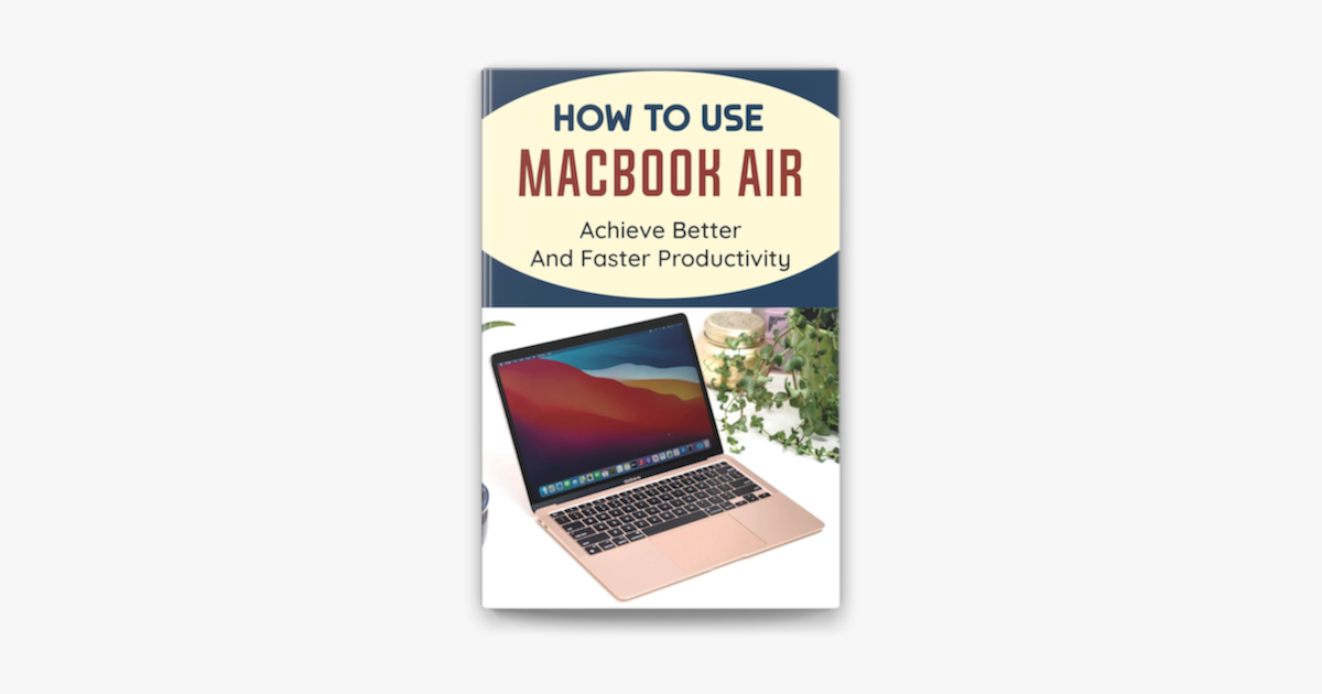 ‎How To Use Macbook Air Achieve Better And Faster Productivity on Apple Books