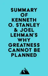 Summary of Kenneth O. Stanley & Joel Lehman's Why Greatness Cannot Be Planned