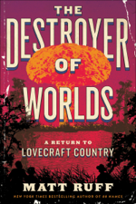 The Destroyer of Worlds - Matt Ruff Cover Art