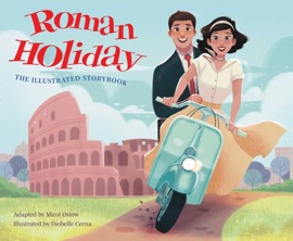 Roman Holiday: The Illustrated Storybook - Micol Ostow & Diobelle Cerna