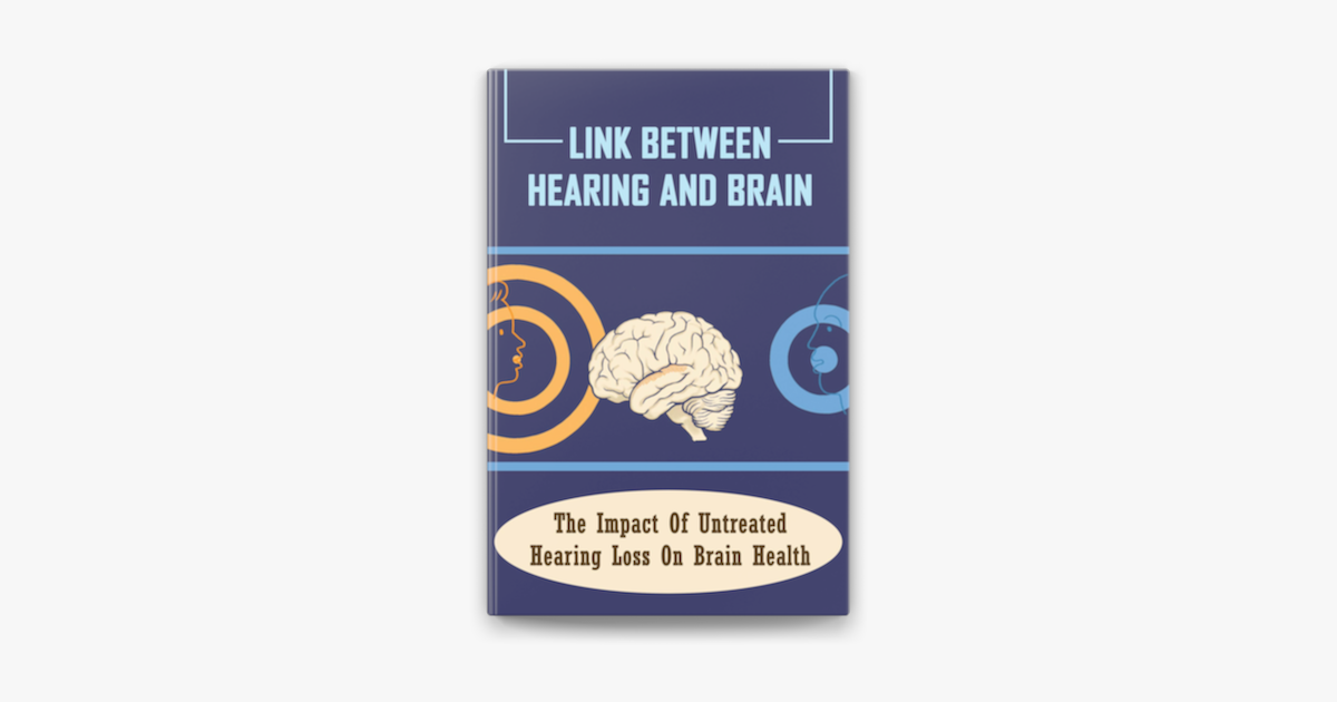 ‎Link Between Hearing And Brain The Impact Of Untreated Hearing Loss