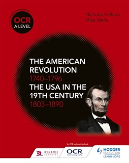 OCR A Level History: The American Revolution 1740-1796 and The USA in the 19th Century 1803–1890 by Mike Wells & Nicholas Fellows