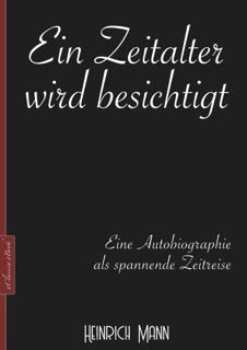 Heinrich Mann: Ein Zeitalter wird besichtigt by Heinrich Mann
