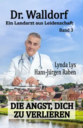 Read: Dr. Walldorf – Ein Landarzt aus Leidenschaft: Band Book 3: Die Angst, dich zu verlieren