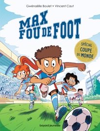 Max fou de foot - 3 histoires spéciales Coupe du monde - Gwénaëlle Boulet & Vincent Caut