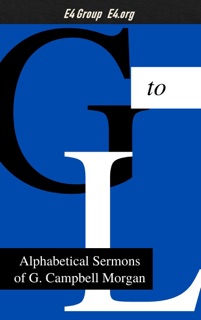 Alphabetical Sermons of G. Campbell Morgan (G-L) by G. Campbell Morgan