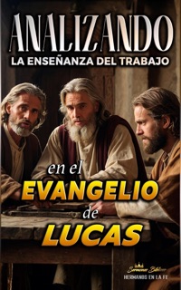 Analizando la Enseñanza del Trabajo en el Evangelio de Lucas by Sermones Bíblicos
