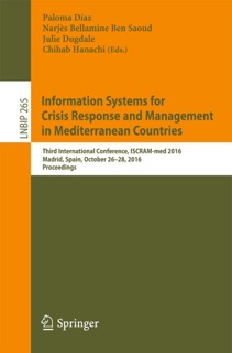Information Systems for Crisis Response and Management in Mediterranean Countries by Paloma Diaz, Narjès Bellamine Ben Saoud, Julie Dugdale & Chihab Hanachi