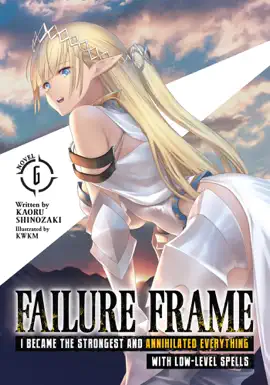 Read: Failure Frame: I Book Became the Strongest and Annihilated Everything With Low-Level Spells (Light Novel) Vol. 6