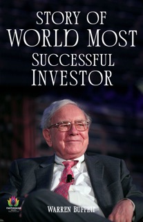 Story of World Most Successful Investor Warren Buffett (Warren Buffett Investment Strategy Book) by Warren Buffett