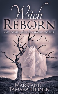 Witch Reborn and Other Twisted Short Stories by Tamara Hart Heiner & Mark Heiner